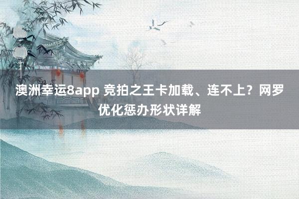 澳洲幸运8app 竞拍之王卡加载、连不上？网罗优化惩办形状详解