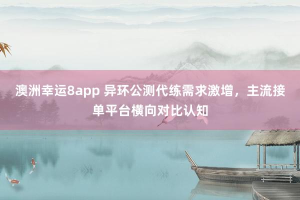 澳洲幸运8app 异环公测代练需求激增，主流接单平台横向对比认知